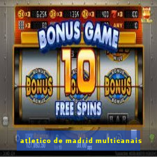 atletico de madrid multicanais