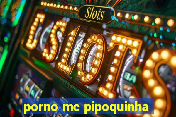 porno mc pipoquinha