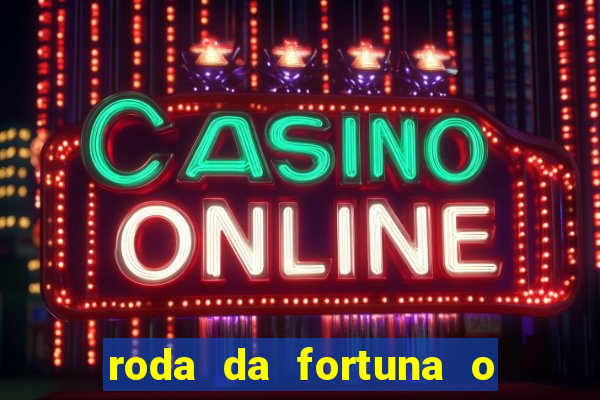 roda da fortuna o que ele sente por mim