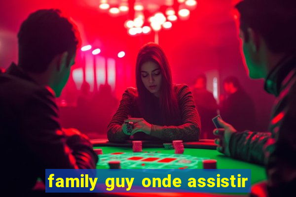 family guy onde assistir