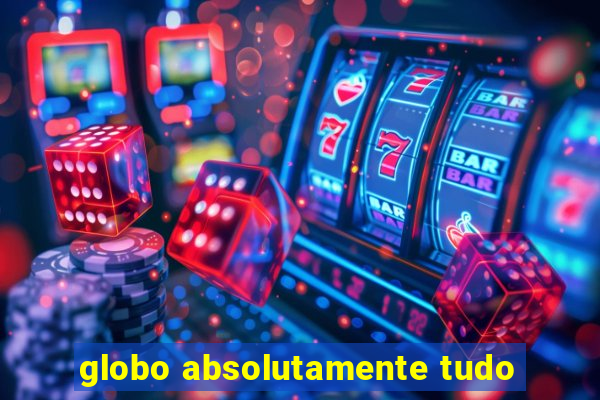 globo absolutamente tudo