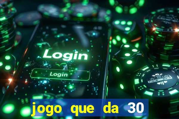 jogo que da 30 reais de bonus