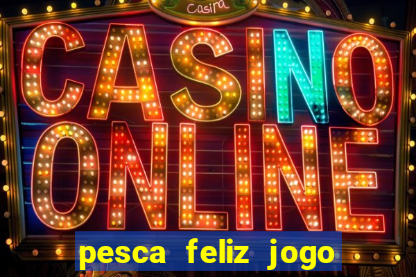 pesca feliz jogo ganhar dinheiro
