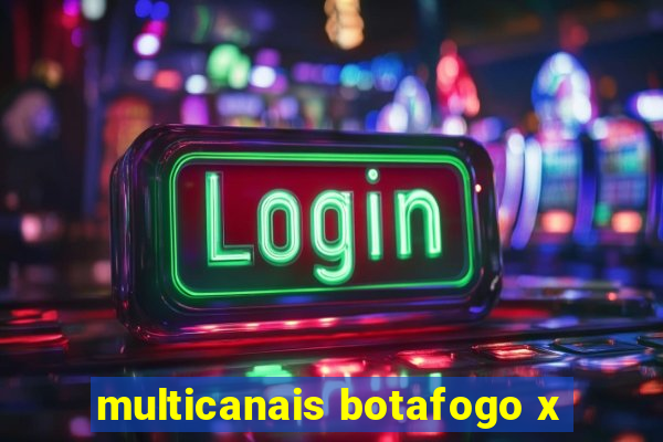 multicanais botafogo x