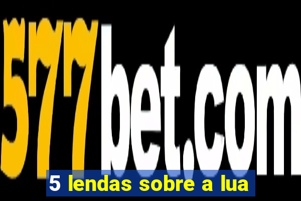 5 lendas sobre a lua
