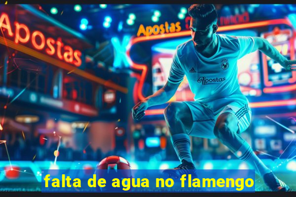 falta de agua no flamengo