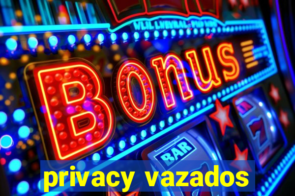 privacy vazados