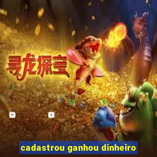 cadastrou ganhou dinheiro