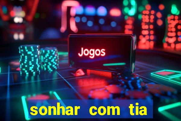 sonhar com tia falecida jogo do bicho