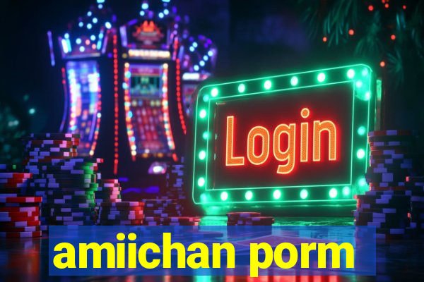 amiichan porm
