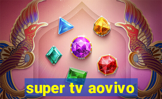 super tv aovivo