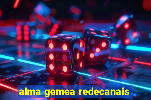 alma gemea redecanais