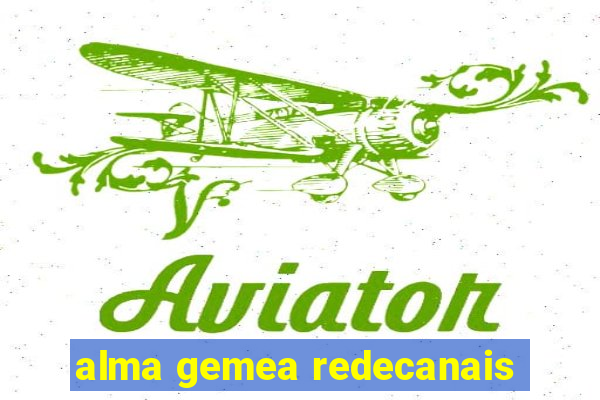 alma gemea redecanais