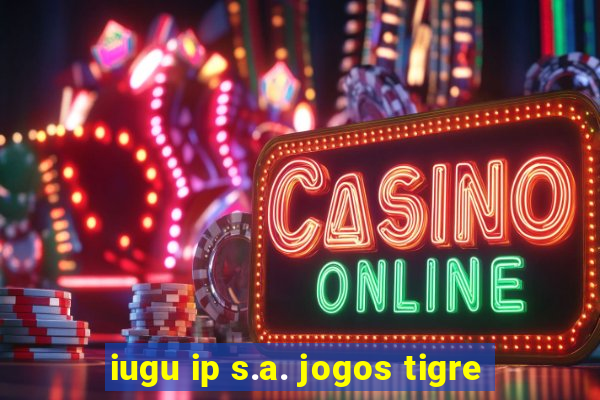 iugu ip s.a. jogos tigre