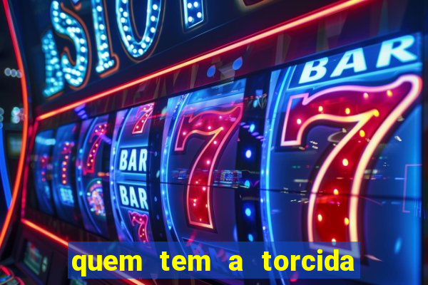 quem tem a torcida mais bonita do brasil