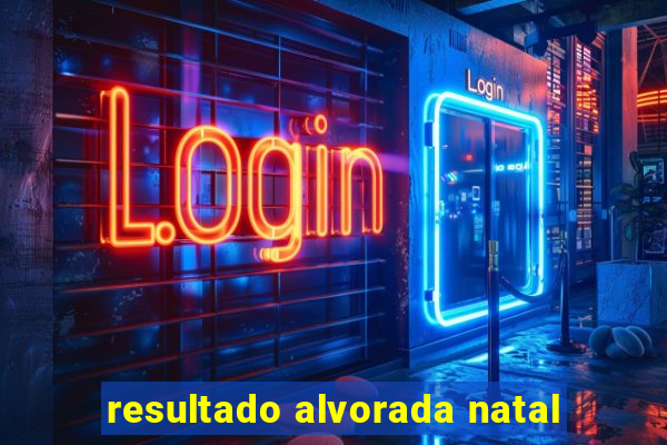 resultado alvorada natal