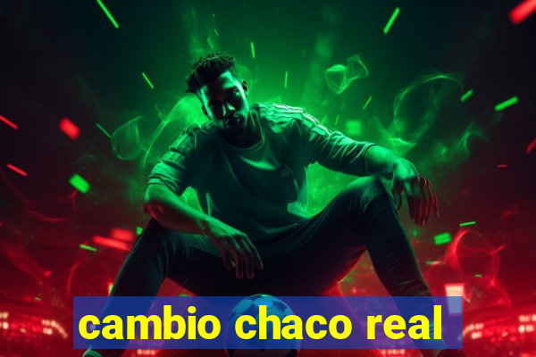 cambio chaco real