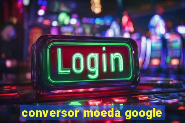 conversor moeda google