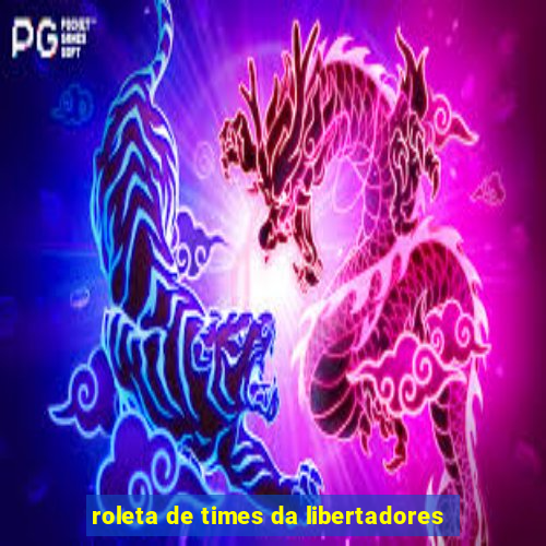 roleta de times da libertadores