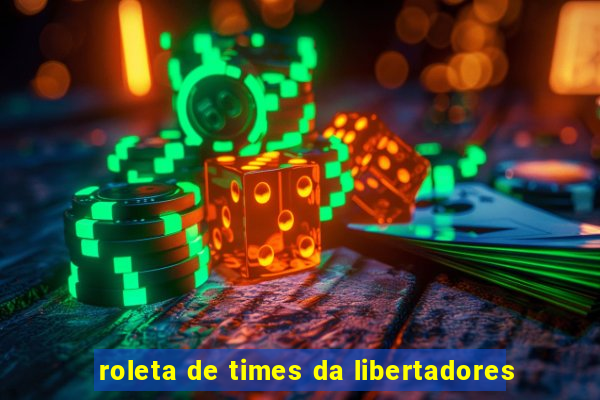 roleta de times da libertadores