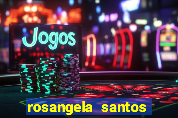 rosangela santos jornalista por onde anda