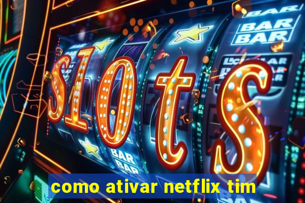 como ativar netflix tim
