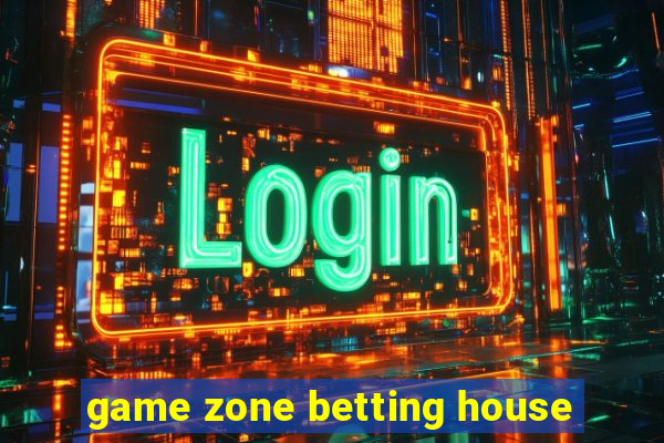 game zone betting house