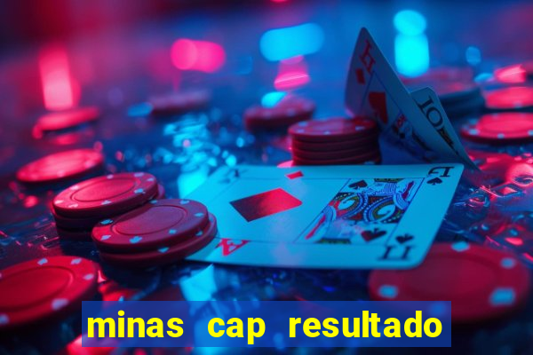 minas cap resultado de hoje