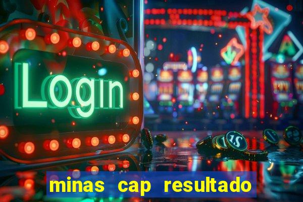 minas cap resultado de hoje