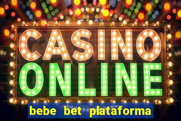 bebe bet plataforma de jogos