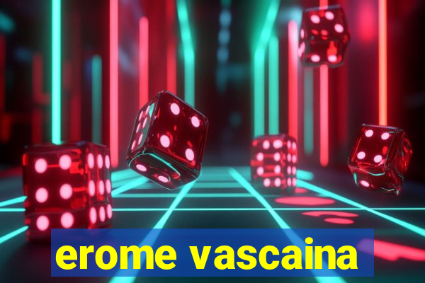 erome vascaina