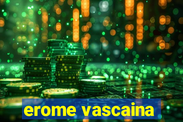 erome vascaina