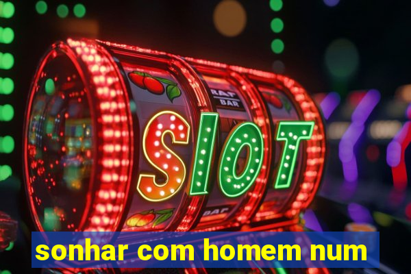 sonhar com homem num