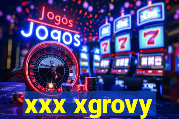 xxx xgrovy