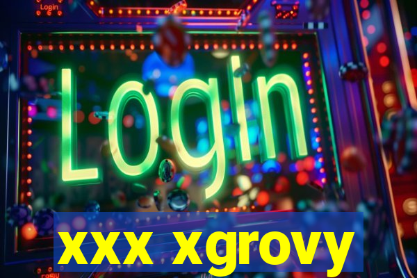 xxx xgrovy