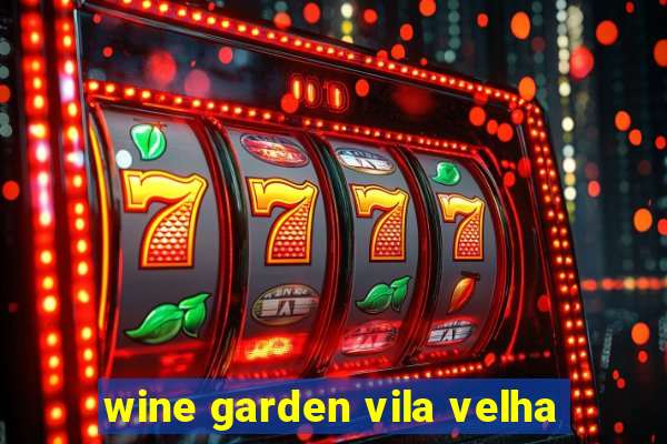 wine garden vila velha