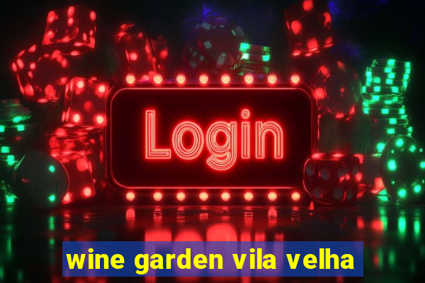 wine garden vila velha