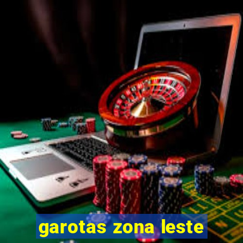 garotas zona leste