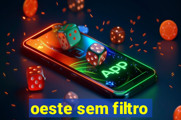 oeste sem filtro