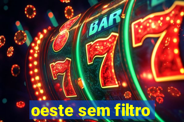 oeste sem filtro