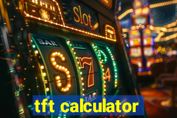 tft calculator