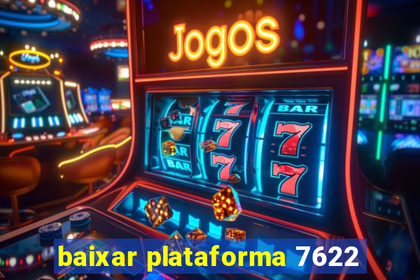 baixar plataforma 7622