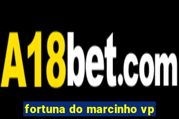 fortuna do marcinho vp
