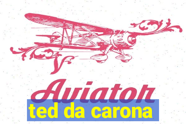 ted da carona