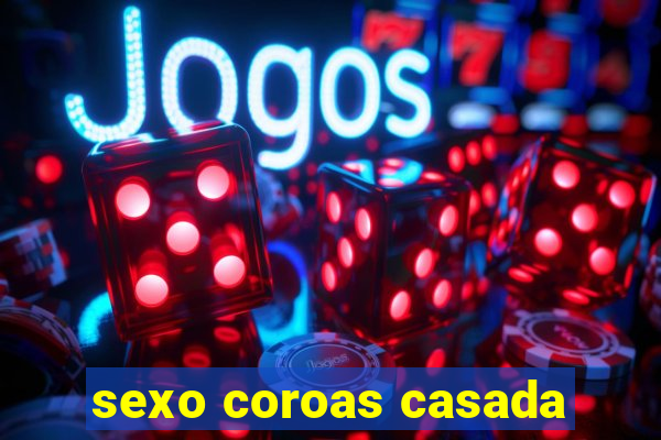 sexo coroas casada