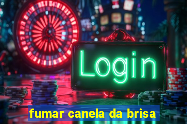 fumar canela da brisa