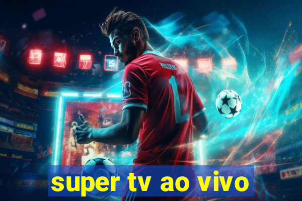 super tv ao vivo