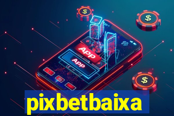 pixbetbaixa