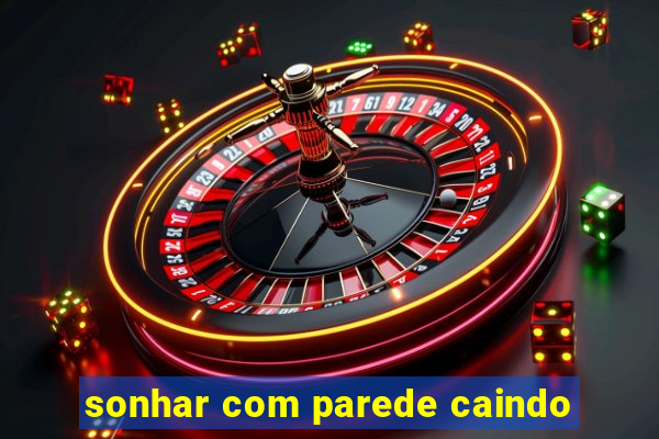 sonhar com parede caindo
