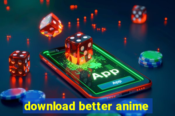 download better anime